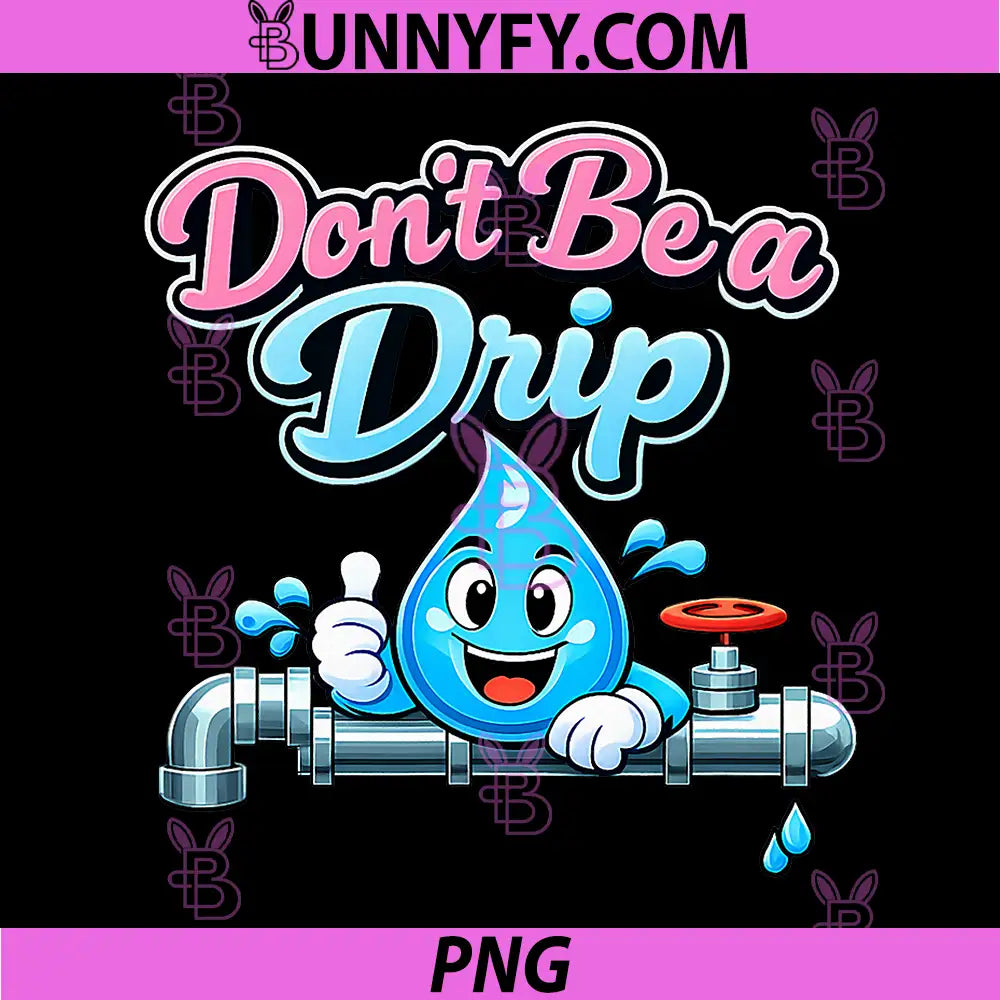 Dont Be a Drip PNG, Plumber Pipe Pun Water Drop Graphic PNG