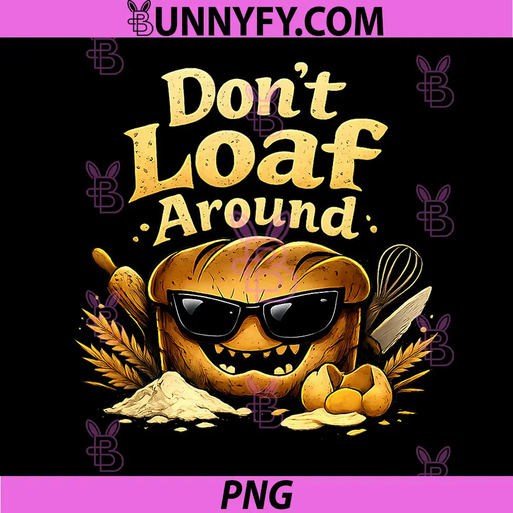 Dont Loaf Around PNG, Evil Bread Baking Pun Design PNG