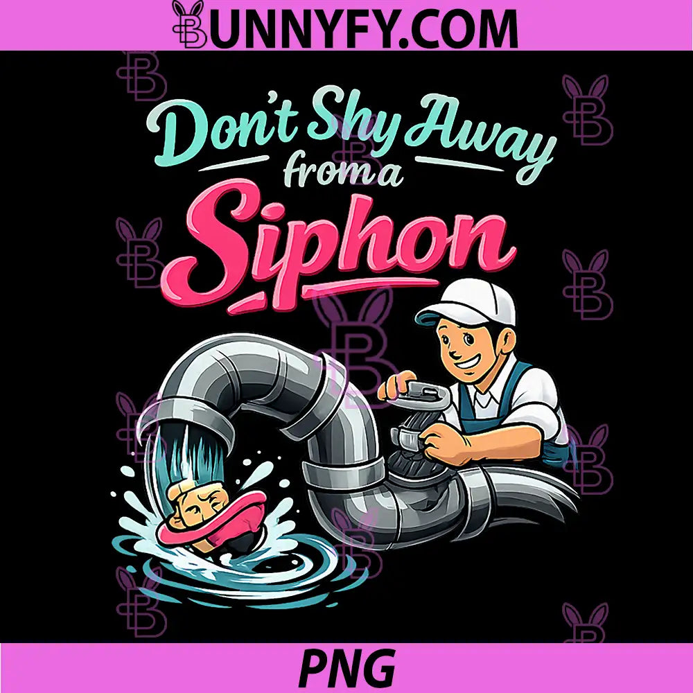 Dont Shy Away from a Siphon PNG, Plumber Pun Graphic PNG