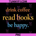 Drink Coffee Read Books Be Happy PNG, Quote Fun PNG