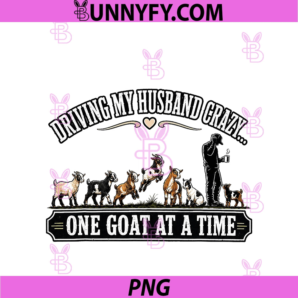 Driving My Husband Crazy One Goat At A Time PNG, Funny Goat Wife PNG