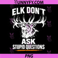 ELK Don't Ask Stupid Questions PNG, Funny Hunter Lover PNG