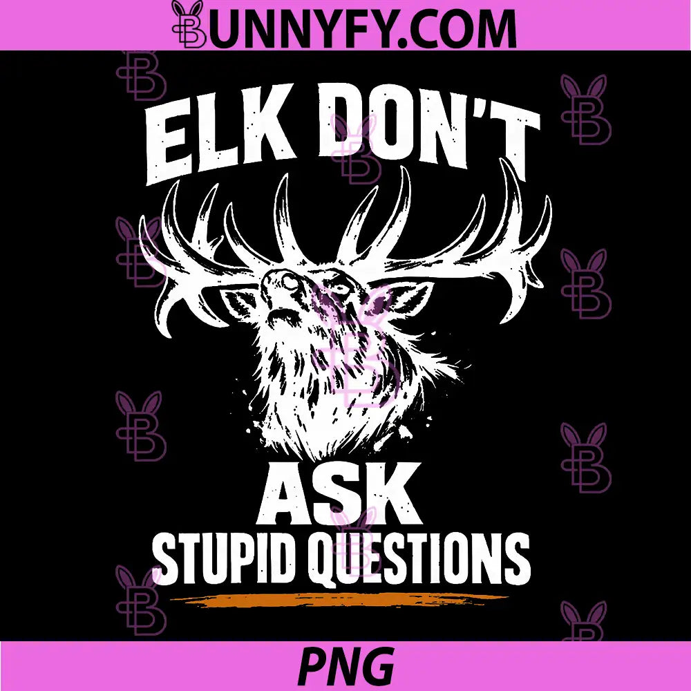 ELK Don't Ask Stupid Questions PNG, Funny Hunter Lover PNG