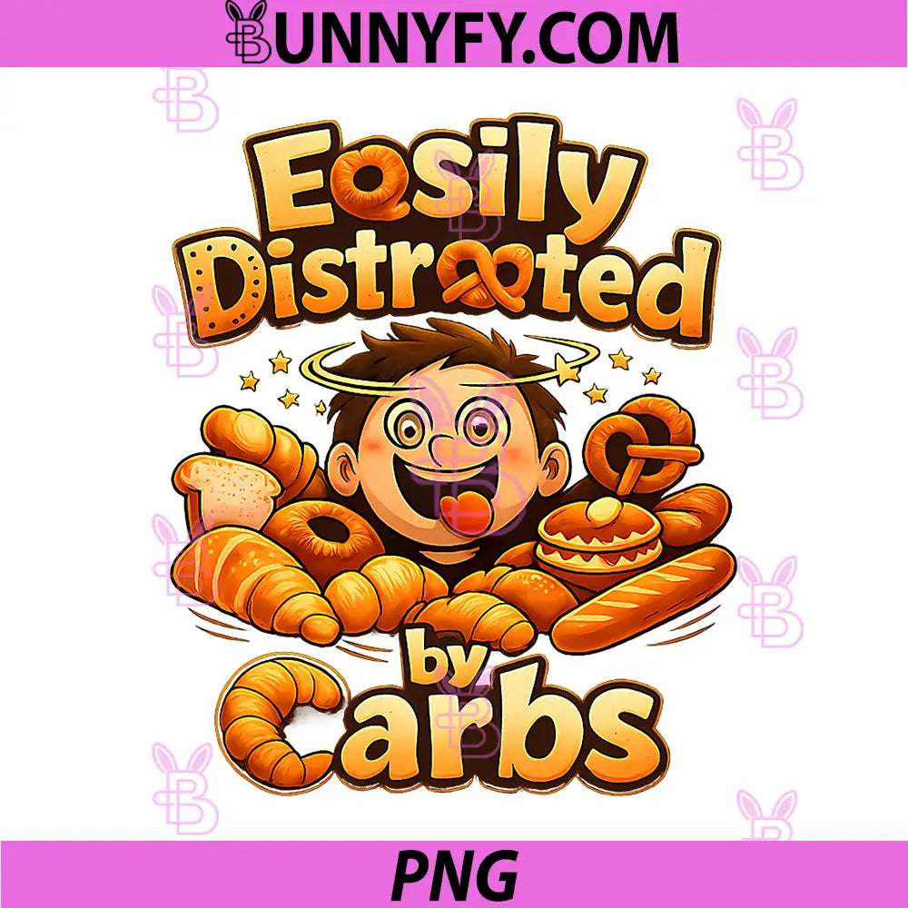 Easily Distracted By Carbs PNG, Funny Bread Foodie Graphic PNG