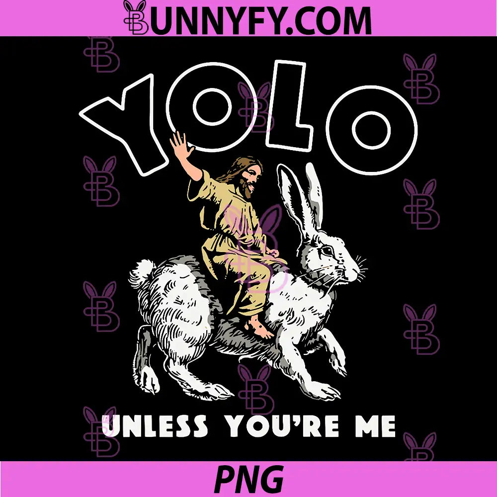 Easter Bunny PNG, Jesus Yolo Unless Youre Me PNG