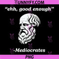 Ehh Good Enough Mediocrates PNG, Funny Saying Joke PNG