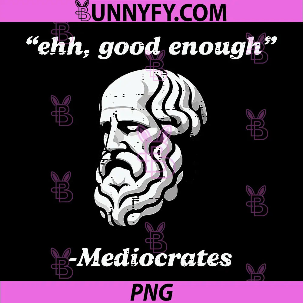 Ehh Good Enough Mediocrates PNG, Funny Saying Joke PNG