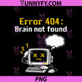 Error 404 Brain Not Found PNG, IT Reboot Humor Graphic PNG