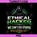 Ethical Hackers Can't Fix Stupid But Can Charge for It PNG, Funny PNG