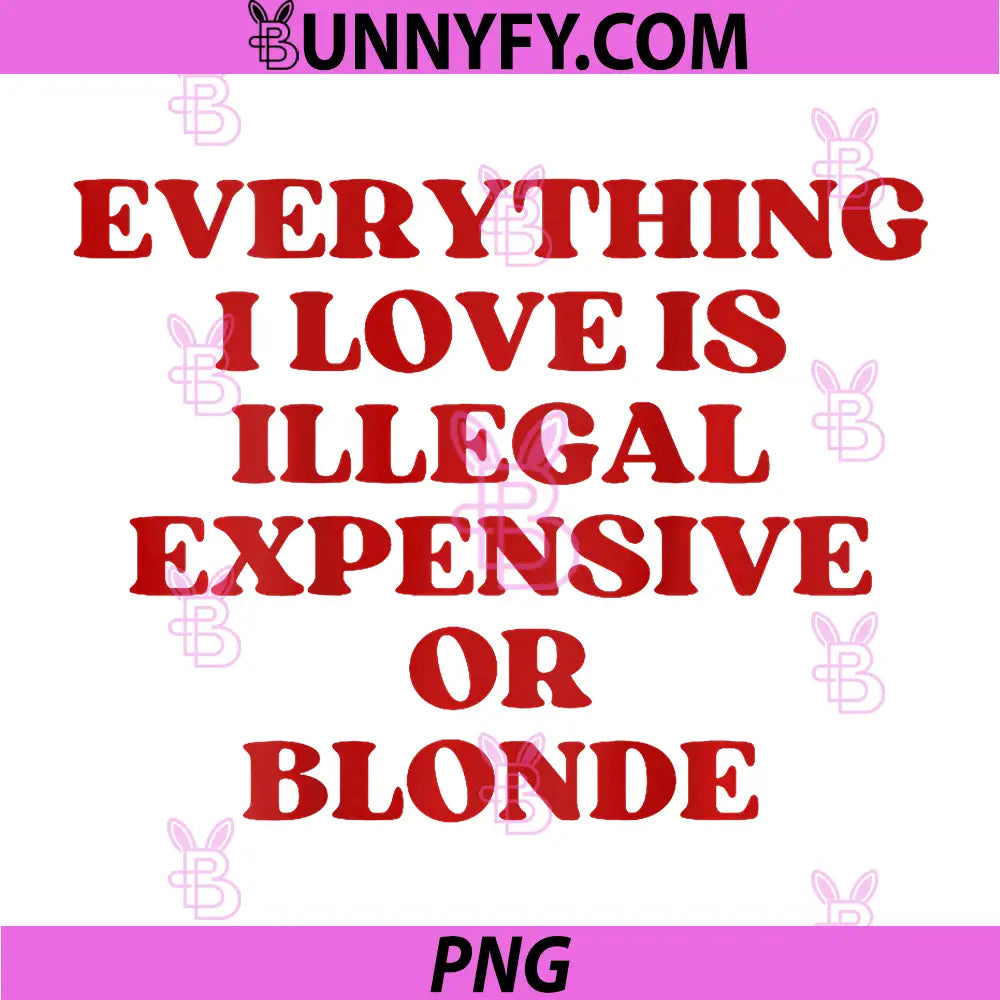 Everything I Love is Illegal Expensive Or Blonde PNG, Funny PNG