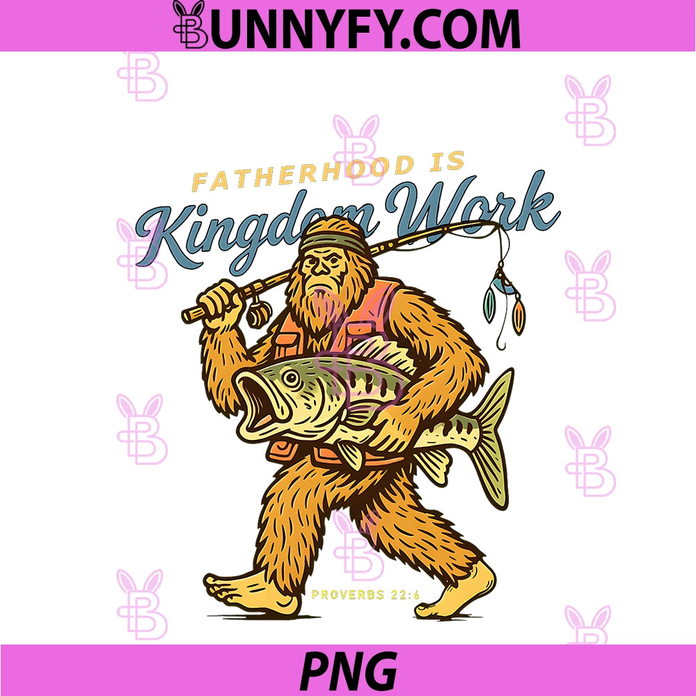 Fatherhood Is Kingdom Work PNG, Funny Bigfoot Fishing Christian PNG