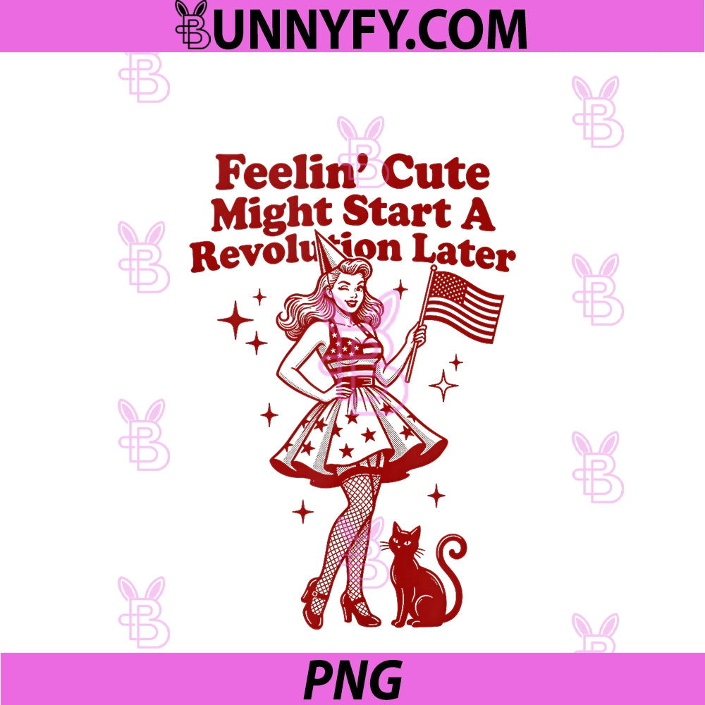 Feeling Cute Might Start A Revolution Later PNG, 4th July PNG