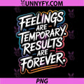 Feelings Are Temporary PNG, Results are Forever Motivation PNG