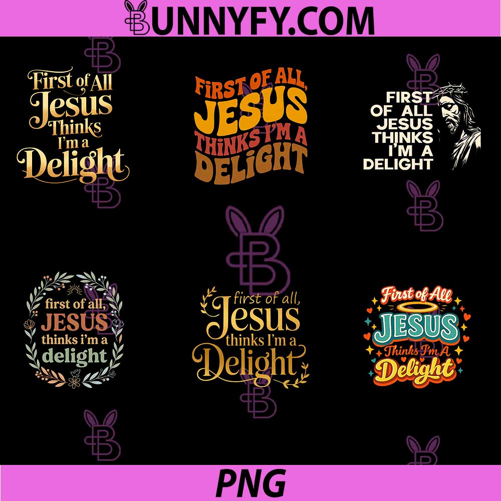 First of All Jesus Thinks Im A Delight Bundle PNG, Funny Faith Jesus PNG