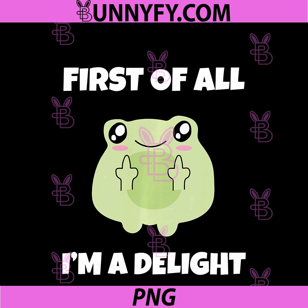 First Of All I'm A Delight PNG, Funny Saying Sarcastic Adult Frog PNG