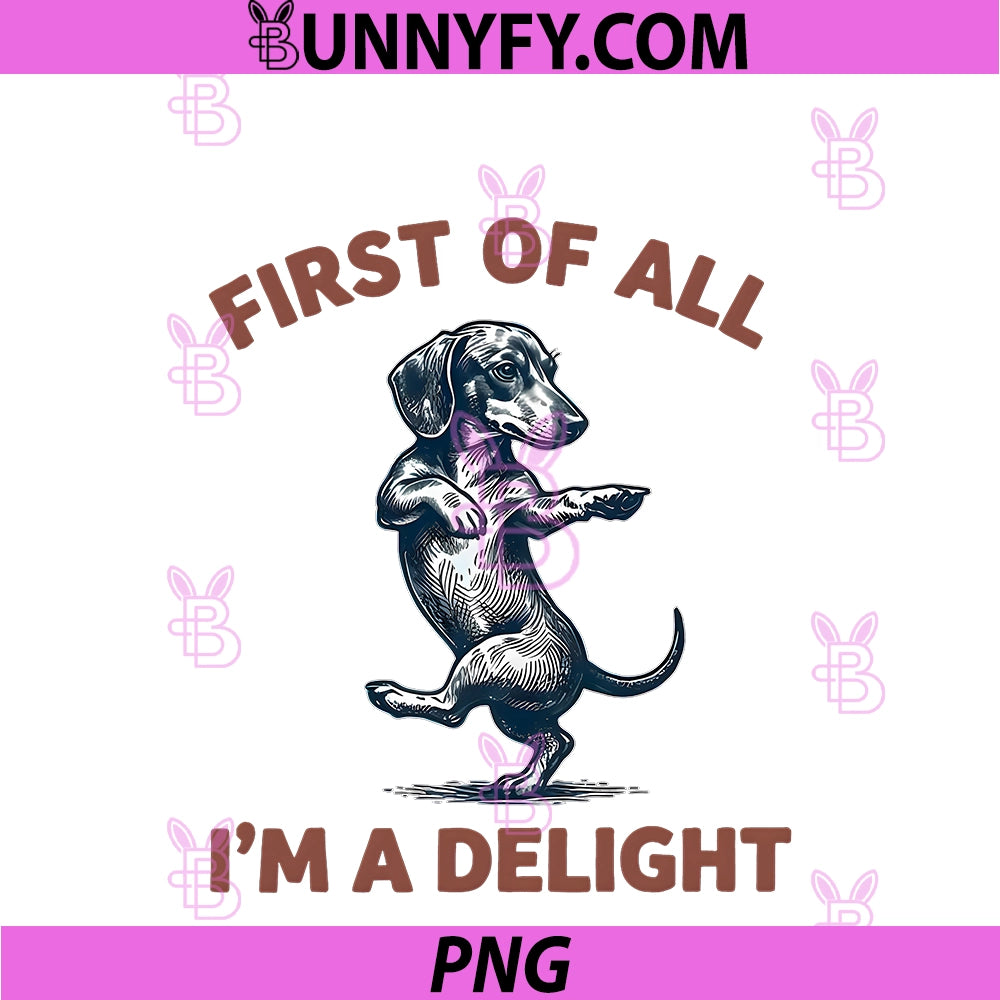 First Of All I'm A Delight PNG, Funny Saying Sarcastic Dachshund PNG