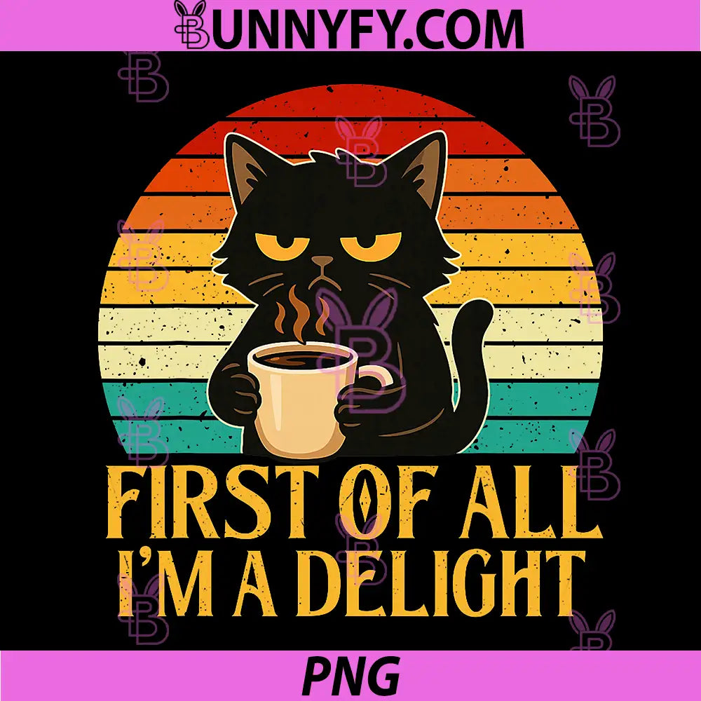 First of All I'm A Delight PNG, Morning Sarcastic Coffee Lover PNG