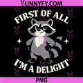 First of All Im A Delight PNG, Funny Saying Sarcastic Raccoon PNG