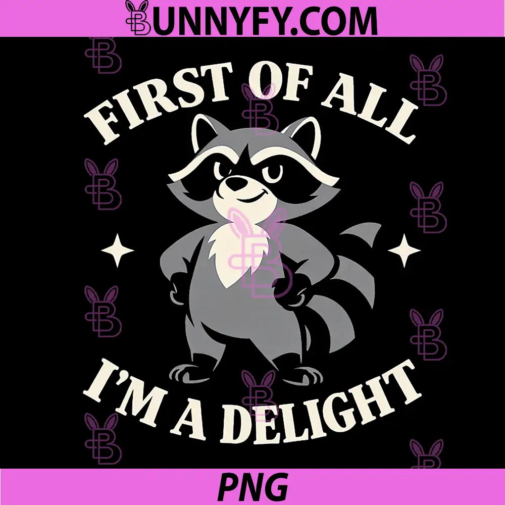 First of All Im A Delight PNG, Funny Saying Sarcastic Raccoon PNG