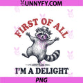First Of All Im A Delight PNG, Funny Raccoon Animal Humor Graphic PNG