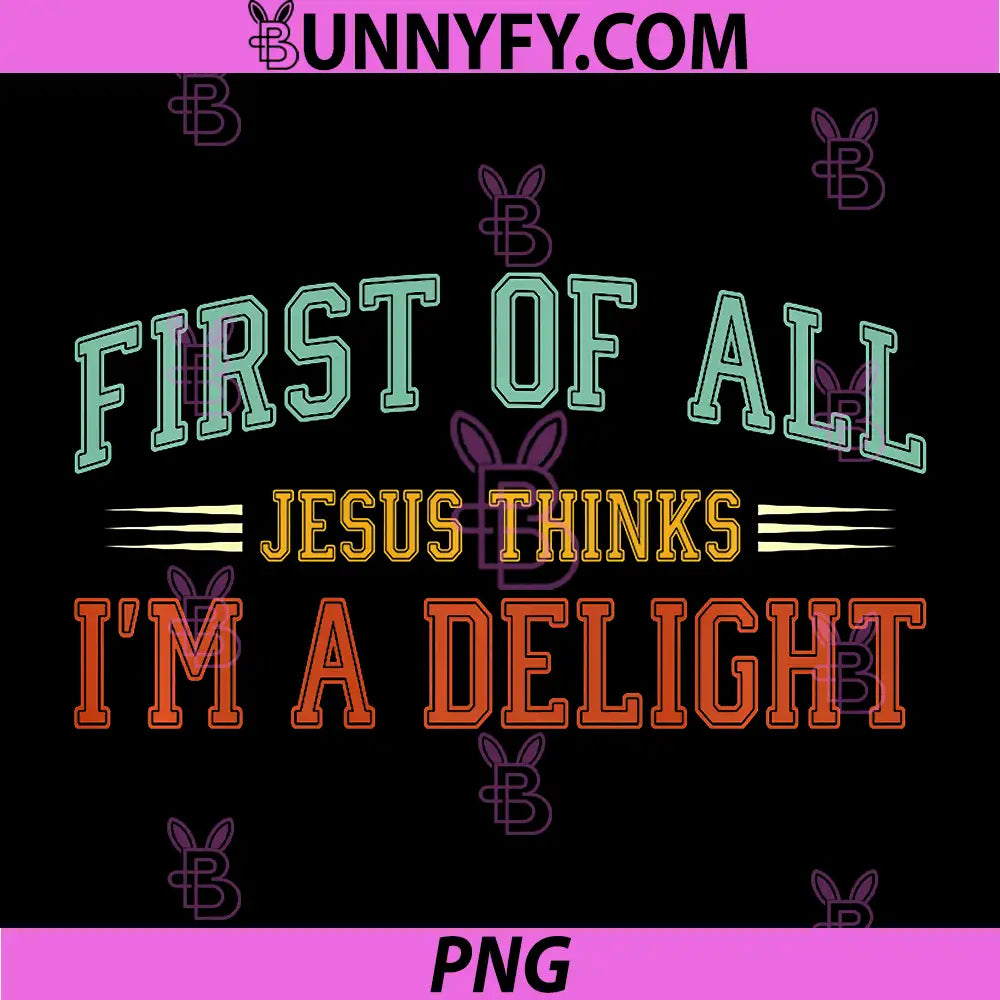 First of All Jesus Thinks Im A Delight PNG, Funny Christian PNG
