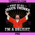 First of All Jesus Thinks Im A Delight PNG, Funny Faith PNG