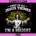 First of All Jesus Thinks Im A Delight PNG, Funny Faith Jesus PNG