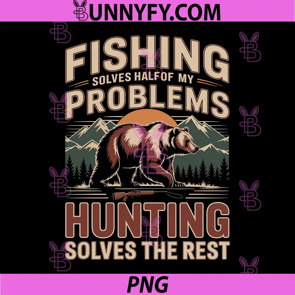 Fishing Solves Half of My Problems PNG, Hunting Solves Rest PNG
