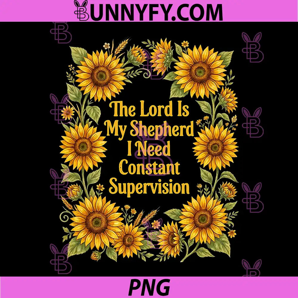Floral The Lord is My Shepherd PNG, I Need Constant Supervision PNG