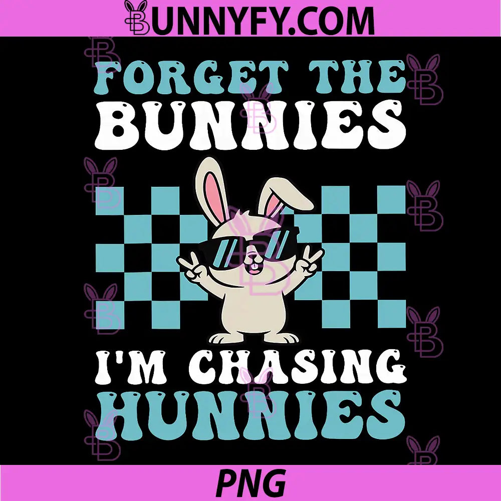 Forget The Bunnies Im Chasing Hunnies PNG, Funny Easter Humor PNG