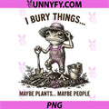 Frog I Bury Things Maybe Plants Maybe Gardener PNG, Gardening PNG