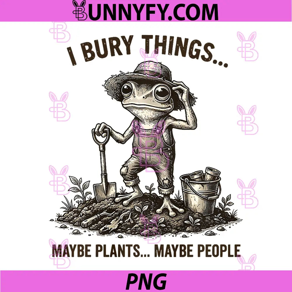 Frog I Bury Things Maybe Plants Maybe Gardener PNG, Gardening PNG