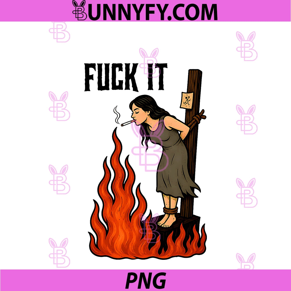 Fuck It PNG, Witch Is Burning In Flame Girl Smoking Adult Humor PNG