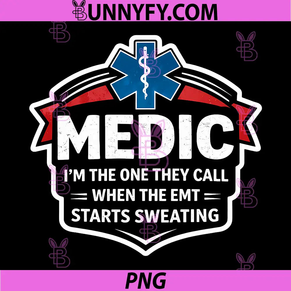 Medic I'm The One They Call PNG, When The EMT Starts Sweating PNG