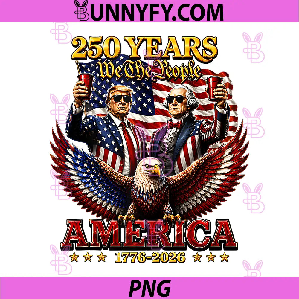 Funny 250 Years America PNG, Anniversary 250th Trump Washington PNG