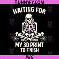 Funny 3D Printing Printer PNG, Waiting for My 3D Print to Finish PNG 