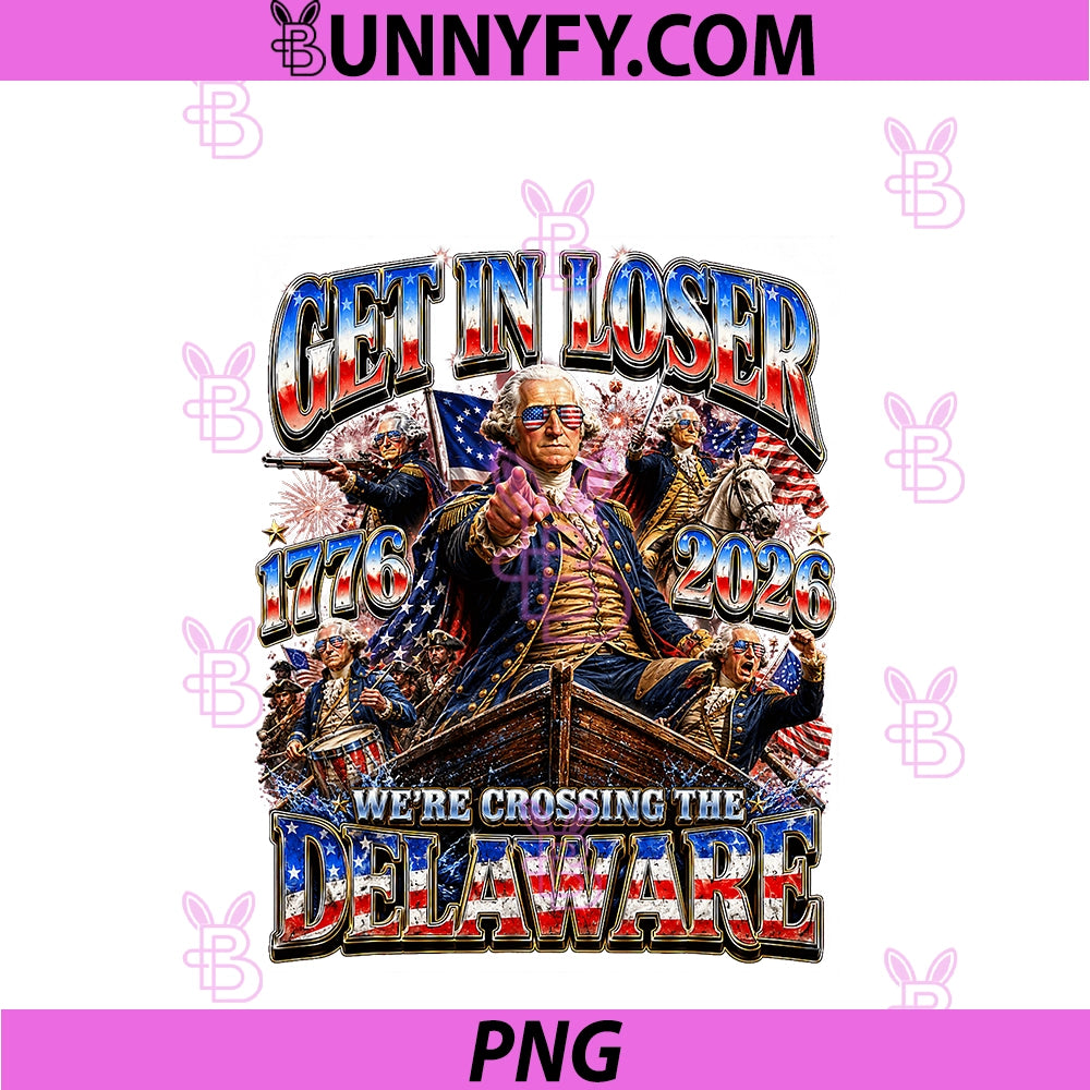 Funny 4th Of July Get In Loser George Washington PNG, 1776 2026 PNG