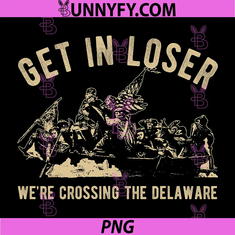 Funny 4th of July PNG, Get in Loser Were Crossing The Delaware PNG