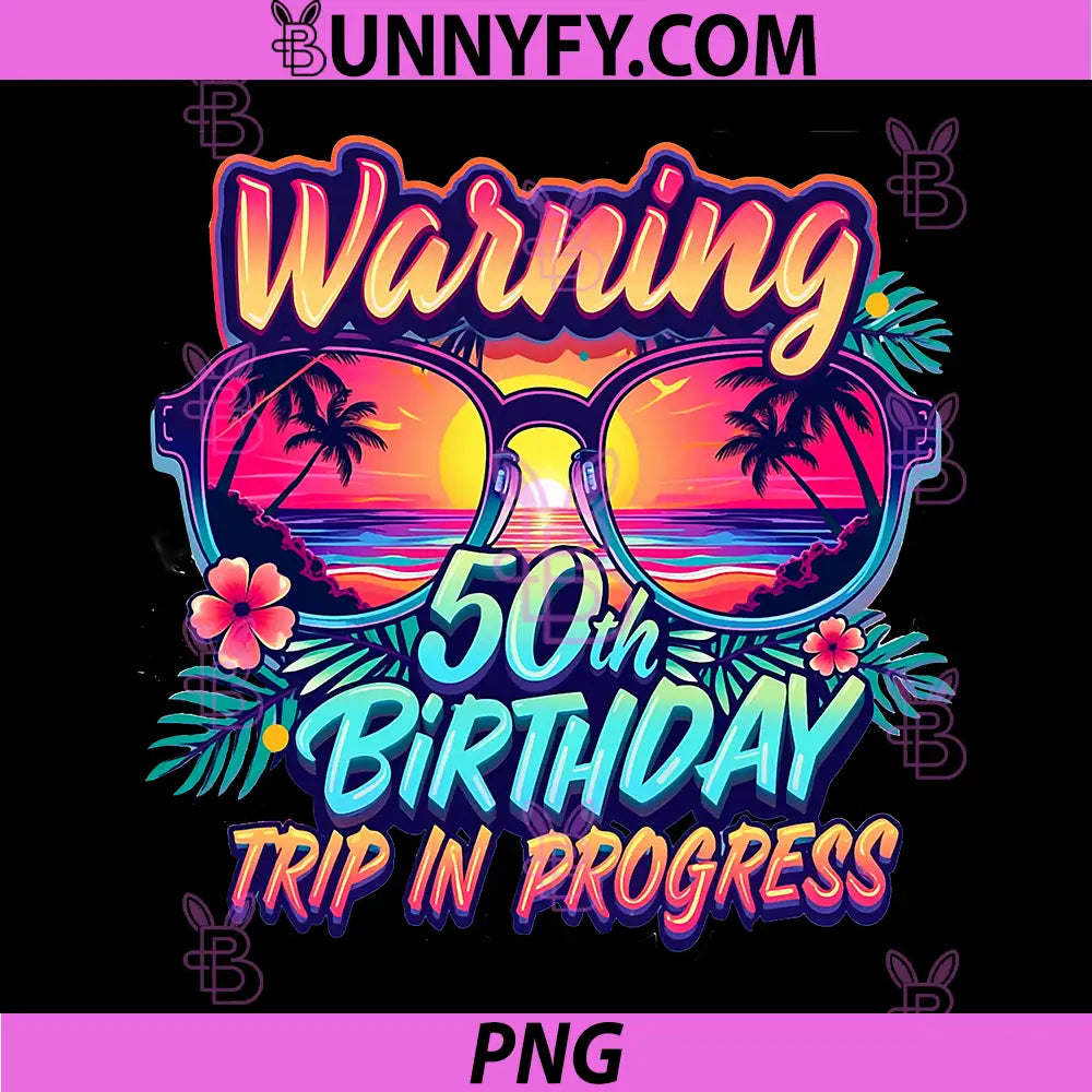 Funny 50 Years Old PNG, Warning 50th Birthday Trip in Progress PNG 