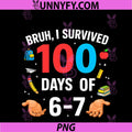 Funny 67 100th Day Of School Teacher PNG, 100 Days 6 7 Bruh Meme PNG