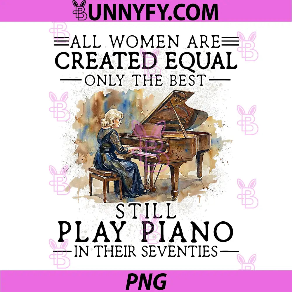 All Women Are Created Equal PNG, Play Piano In Their Seventies PNG