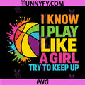 Funny Basketball PNG, I Know I Play Like A Girl Try to Keep Up PNG
