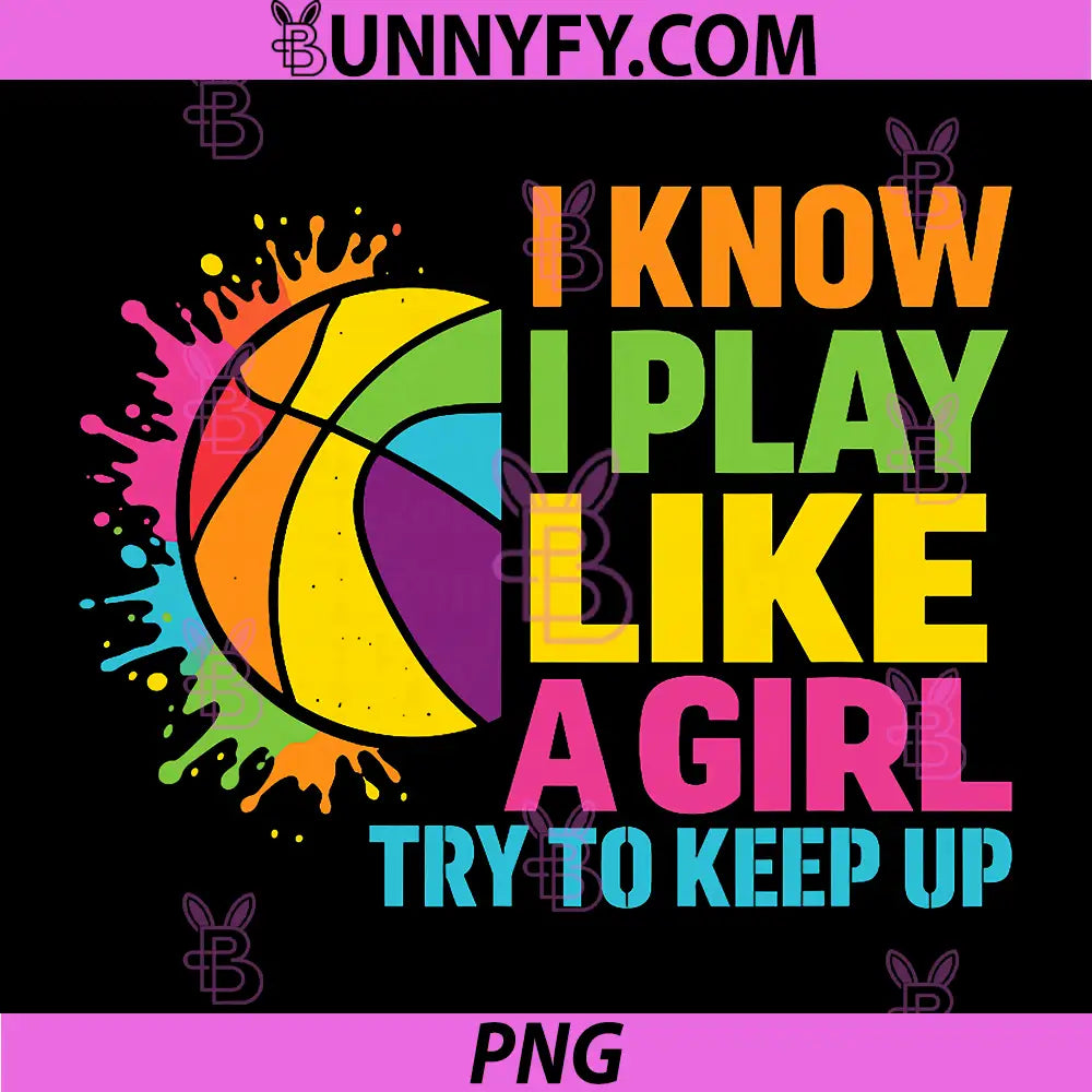 Funny Basketball PNG, I Know I Play Like A Girl Try to Keep Up PNG