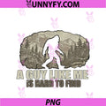 Funny Bigfoot A Guy Like Me Is Hard To Find PNG, Sasquatch PNG