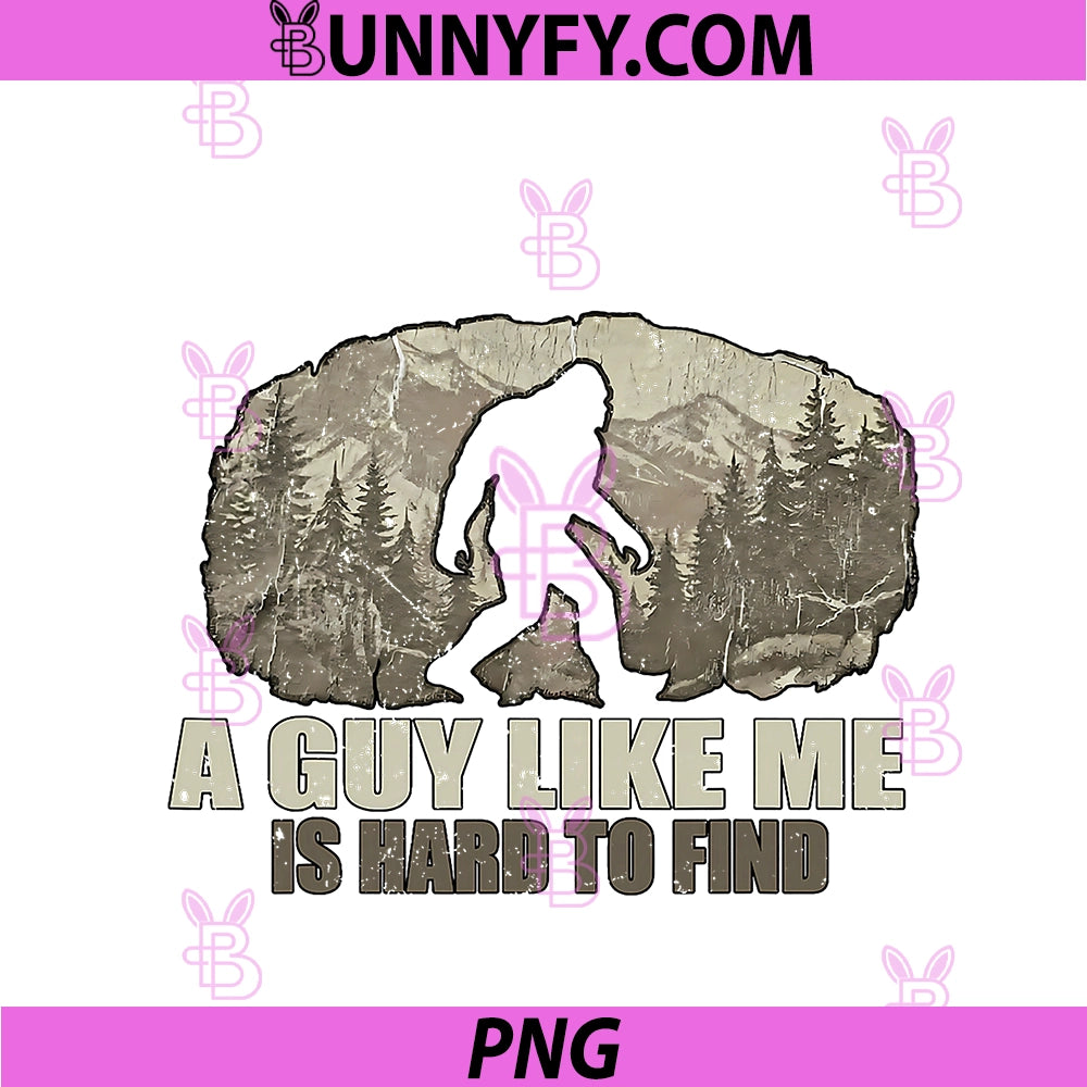 Funny Bigfoot A Guy Like Me Is Hard To Find PNG, Sasquatch PNG