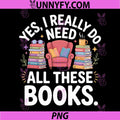 Yes I Really Do Need All These Books PNG, Book Lover Reading Chair Cute PNG