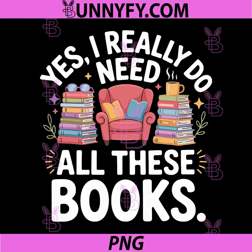 Yes I Really Do Need All These Books PNG, Book Lover Reading Chair Cute PNG