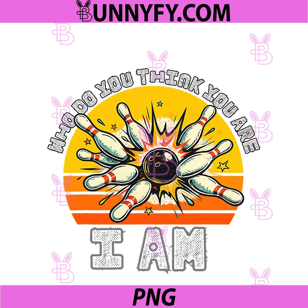 Funny Bowling Who Do You Think You Are PNG, I Am Bowling Classic PNG