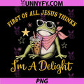 Funny Christian Frog PNG, First of All Jesus Thinks Im A Delight PNG