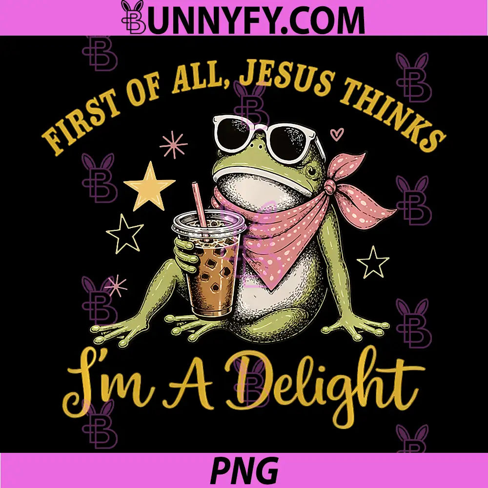 Funny Christian Frog PNG, First of All Jesus Thinks Im A Delight PNG